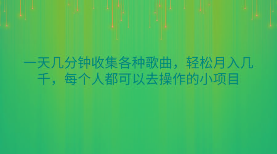 一天几分钟收集各种歌曲，轻松月入几千，每个人都可以去操作的小项目-网创资源