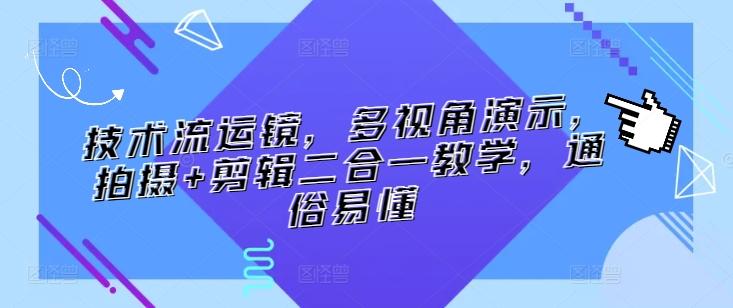 技术流运镜，多视角演示，拍摄+剪辑二合一教学，通俗易懂-网创资源