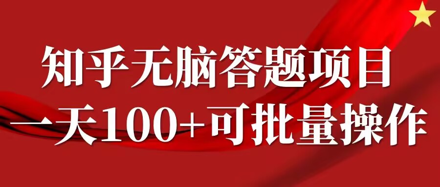 知乎答题项目，日入100+，时间自由，可批量操作【揭秘】-网创资源