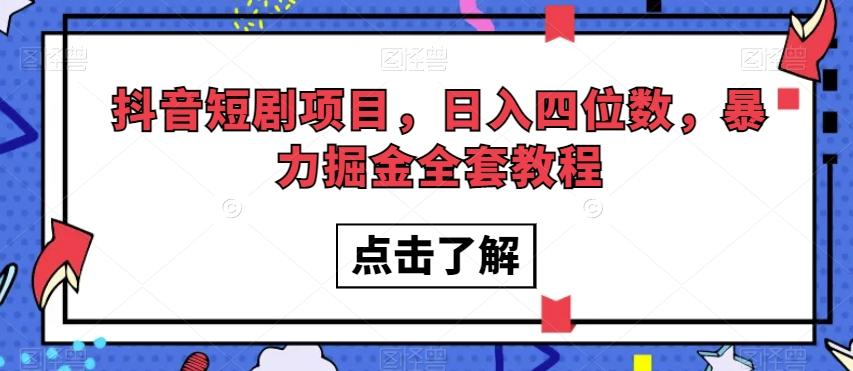 抖音短剧项目，日入四位数，暴力掘金全套教程【揭秘】-网创资源