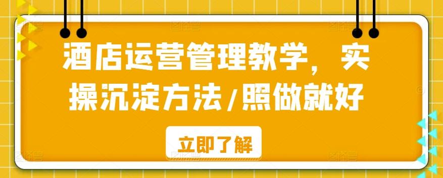 酒店运营管理教学，实操沉淀方法/照做就好-网创资源