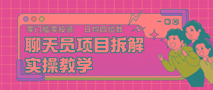 聊天员项目拆解，零门槛新人小白快速上手，轻松月入破w！-网创资源