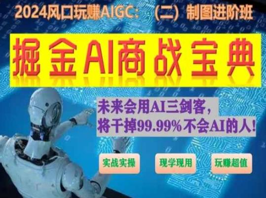掘金AI商战宝典进阶班：如何用AI绘画设计(实战实操 现学现用 玩赚超值)-网创资源
