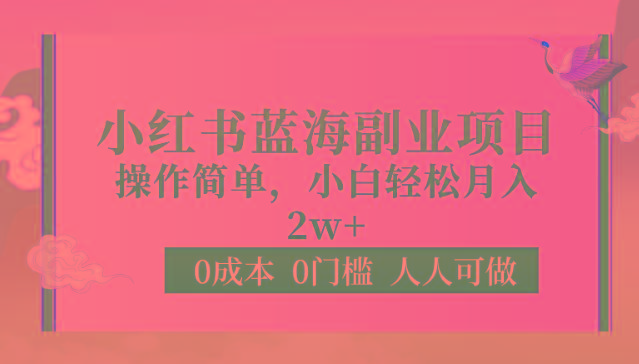 0成本0门槛小红书蓝海副业项目，操作简单，小白轻松月入2W-网创资源
