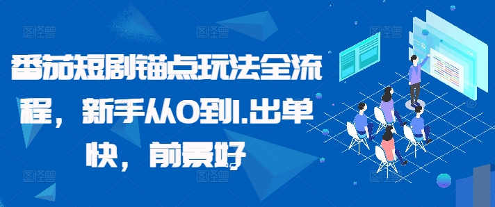 番茄短剧锚点玩法全流程，新手从0到1，出单快，前景好-网创资源