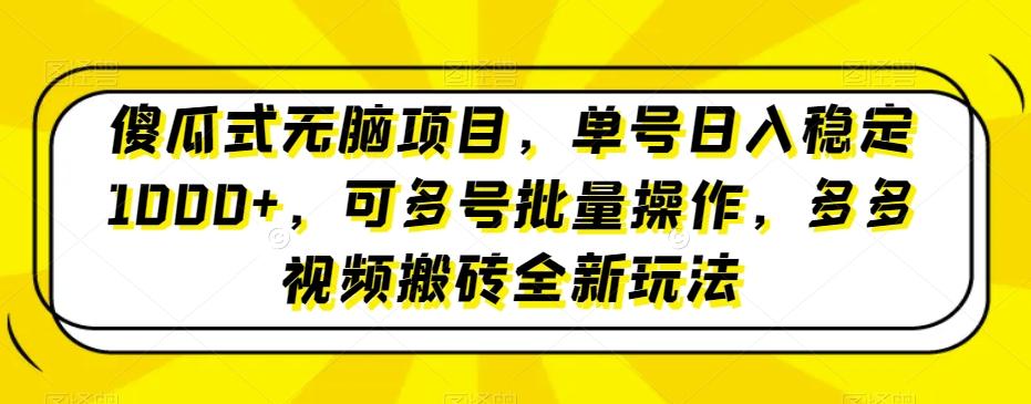 傻瓜式无脑项目，单号日入稳定1000+，可多号批量操作，多多视频搬砖全新玩法-网创资源