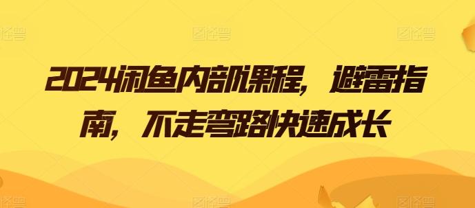 2024闲鱼内部课程，避雷指南，不走弯路快速成长-网创资源