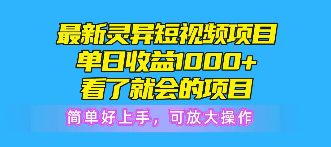 最新灵异短视频项目，单日收益1000+看了就会的项目，简单好上手可放大操作-网创资源