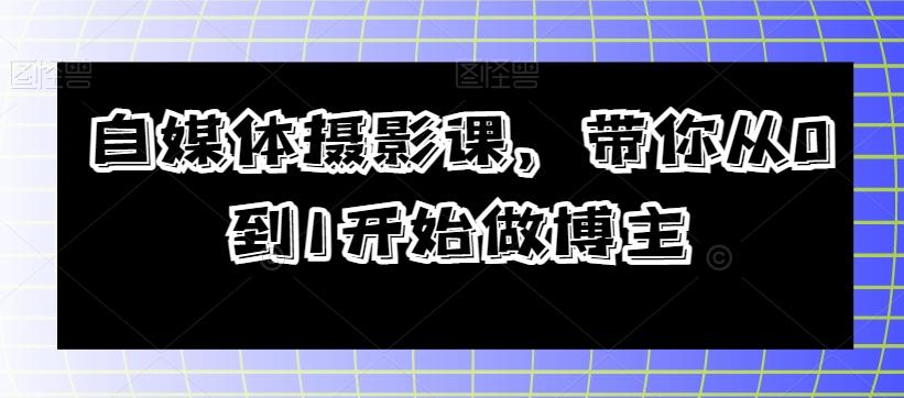 自媒体摄影课，带你从0到1开始做博主-网创资源