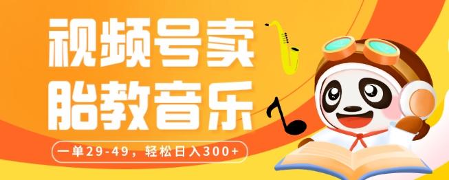 视频号卖胎教音乐，作品制作简单，一单29-49，轻松日入300-网创资源