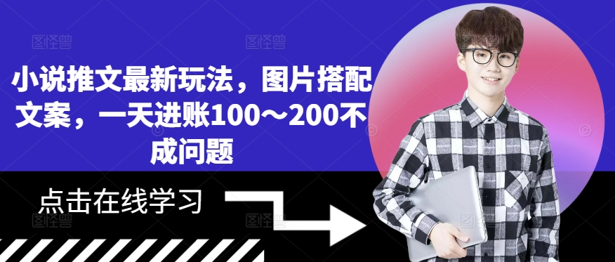 小说推文最新玩法，图片搭配文案，一天进账100～200不成问题-网创资源