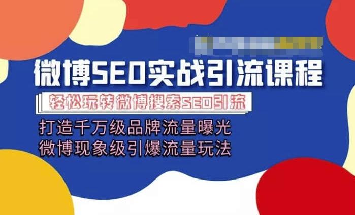 微博引流培训课程「打造千万级流量曝光 现象级引爆流量玩法」全方位带你玩转微博营销-网创资源