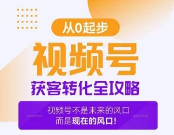 视频号获客转化全攻略，手把手教你打造爆款视频号！-网创资源
