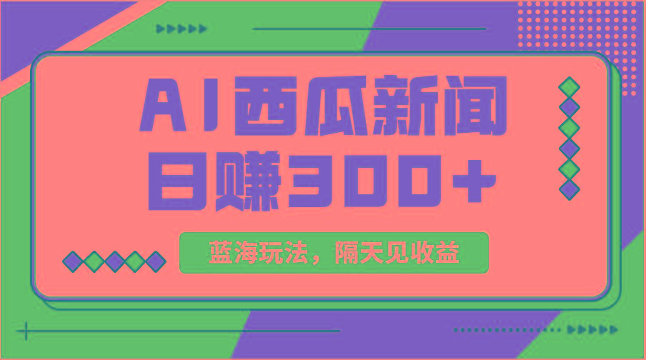蓝海最新玩法西瓜视频原创搞笑新闻当天有收益单号日赚300+项目-网创资源