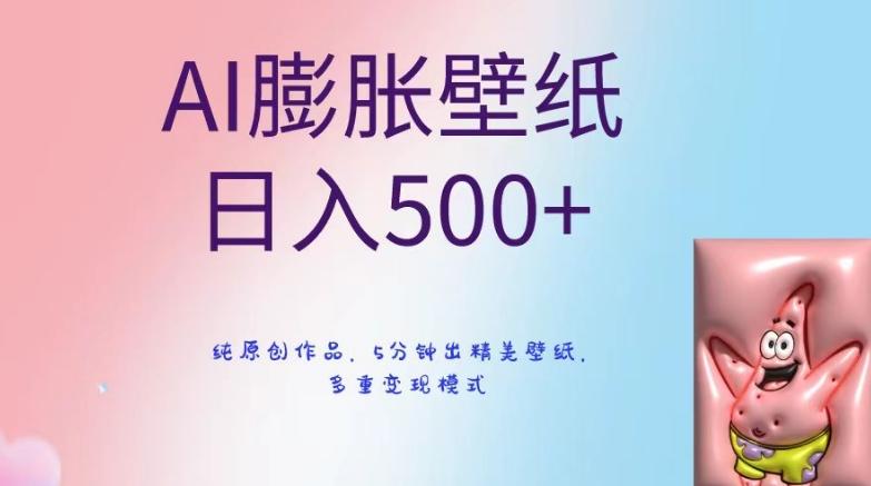 AI膨胀壁纸日入500+，纯原创作品，5分钟出精美壁纸，多重变现模式【揭秘】-网创资源