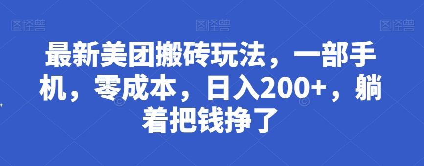 最新美团搬砖玩法，一部手机，零成本，日入200+，躺着把钱挣了-网创资源