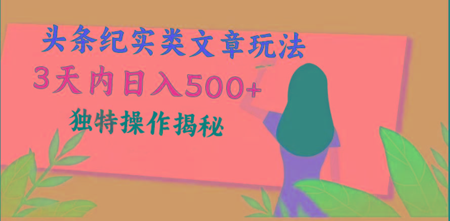 头条纪实类文章玩法，轻松起号3天内日入500+，独特操作揭秘-网创资源
