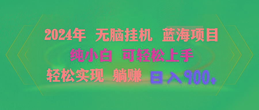 2024年无脑挂机蓝海项目 纯小白可轻松上手 轻松实现躺赚日入900+-网创资源
