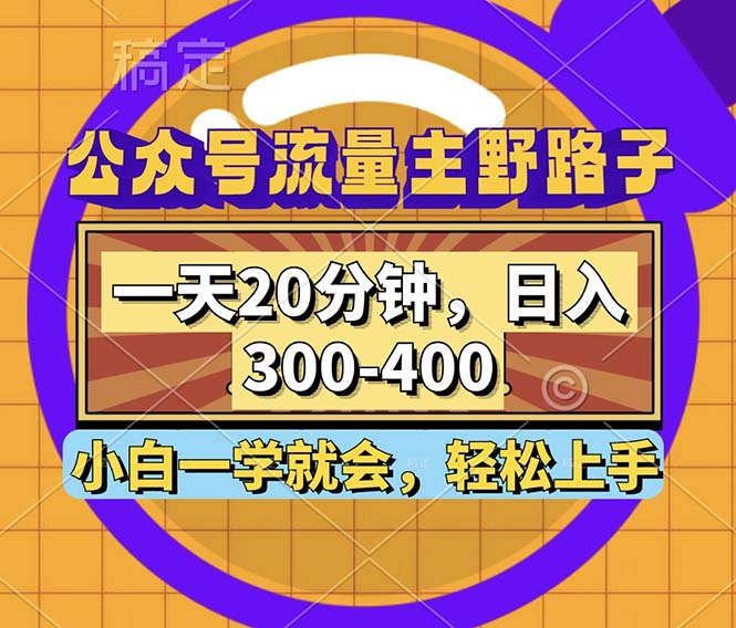 公众号流量主野路子玩法，一天20分钟，日入300~400，小白一学就会-网创资源