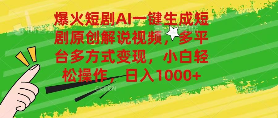 爆火短剧AI一键生成原创解说视频，多平台多方式变现，小白轻松操作，日…-网创资源