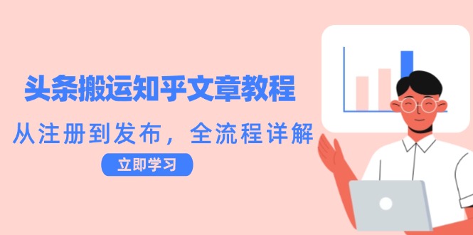 头条搬运知乎文章教程：从注册到发布，全流程详解-网创资源