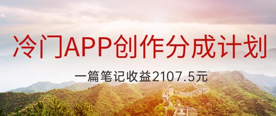冷门APP创作分成计划，最新风口，做第一批吃螃蟹的人，一篇笔记收益2107.5元-网创资源