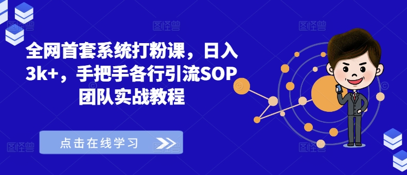全网首套系统打粉课，日入3k+，手把手各行引流SOP团队实战教程-网创资源