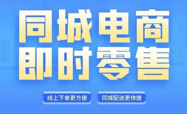 同城电商全套线上直播运营课程，6月+8月新课，同城电商风口，抓住创造财富自由-网创资源