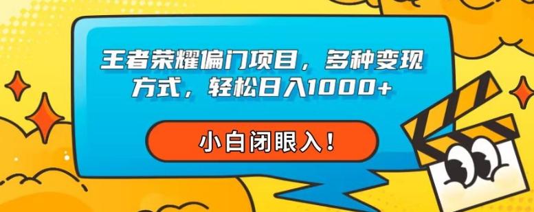 王者荣耀偏门项目，多种变现方式，轻松日入1000+，小白闭眼入！-网创资源