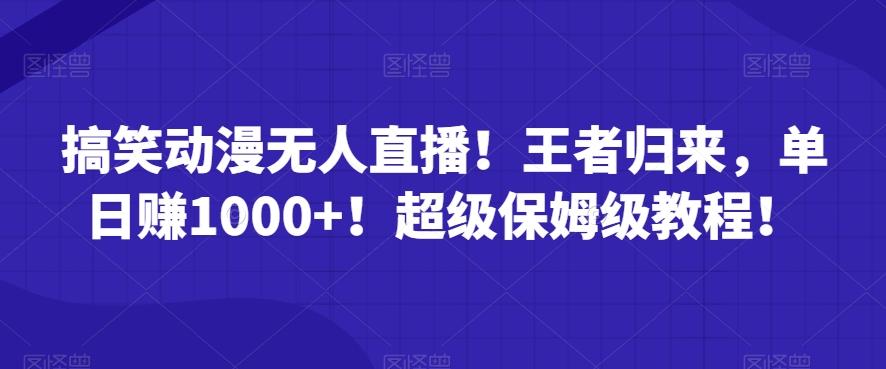 搞笑动漫无人直播！王者归来，单日赚1000+！超级保姆级教程！-网创资源