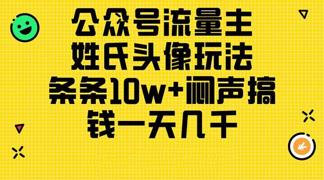 公众号流量主，姓氏头像玩法，条条10w+闷声搞钱一天几千，详细教程-网创资源