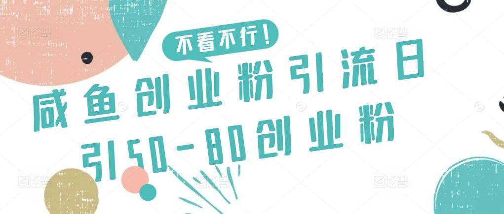 咸鱼创业粉引流日引50-80创业粉【揭秘】-网创资源