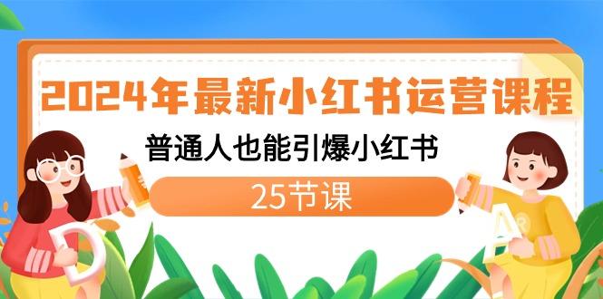 2024年最新小红书运营课程：普通人也能引爆小红书(25节课)-网创资源
