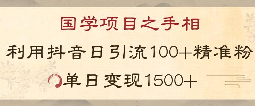 国学项目新玩法利用抖音引流精准国学粉日引100单人单日变现1500【揭秘】-网创资源