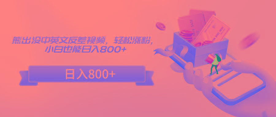熊出没中英文反差视频，轻松涨粉，小白也能日入800+-网创资源