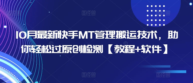 10月最新快手MT管理搬运技术，助你轻松过原创检测【教程+软件】-网创资源