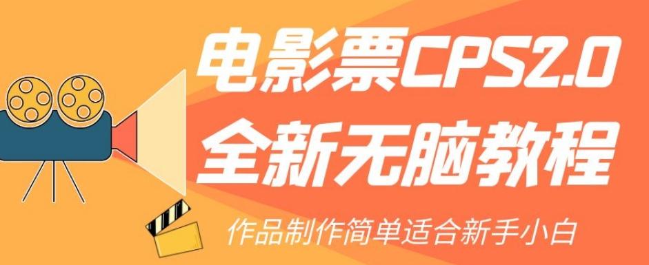 电影票CPS2.0全新无脑教程，作品制作简单适合新手小白-网创资源