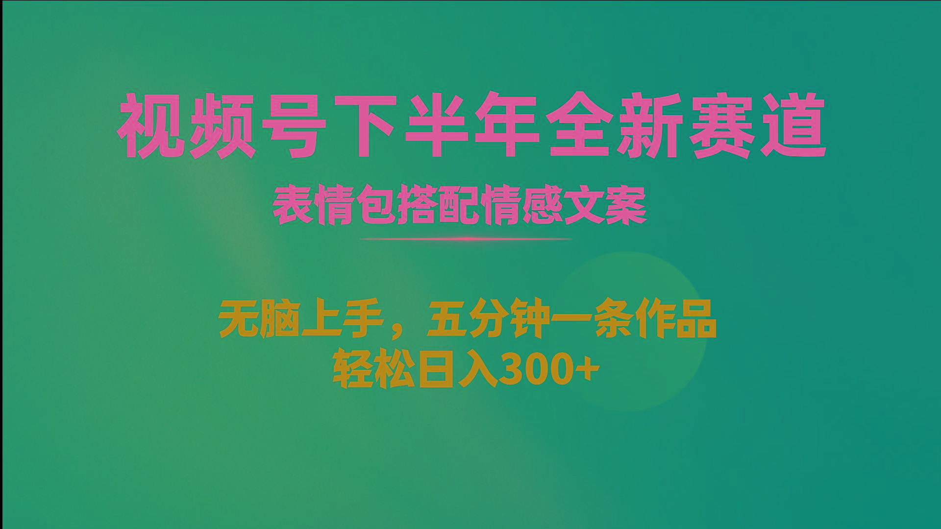 视频号下半年全新赛道，表情包搭配情感文案 无脑上手，五分钟一条作品…-网创资源