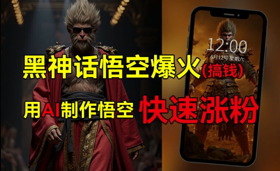 黑神话悟空爆火，已有人利用这波热点变现几十万，普通人也可用AI蹭上这波热度搞钱，有多重变现方法-网创资源