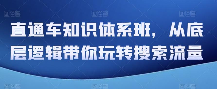 直通车知识体系班，从底层逻辑带你玩转搜索流量-网创资源
