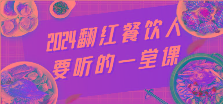 2024翻红餐饮人要听的一堂课，包含三大板块：餐饮管理、流量干货、特别篇-网创资源