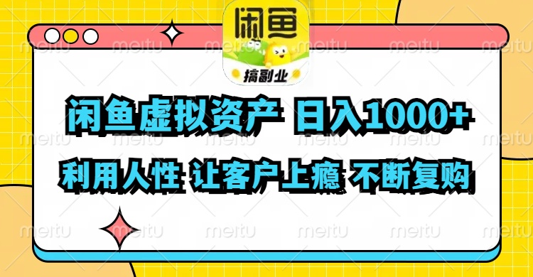 闲鱼虚拟资产  日入1000+ 利用人性 让客户上瘾 不停地复购-网创资源