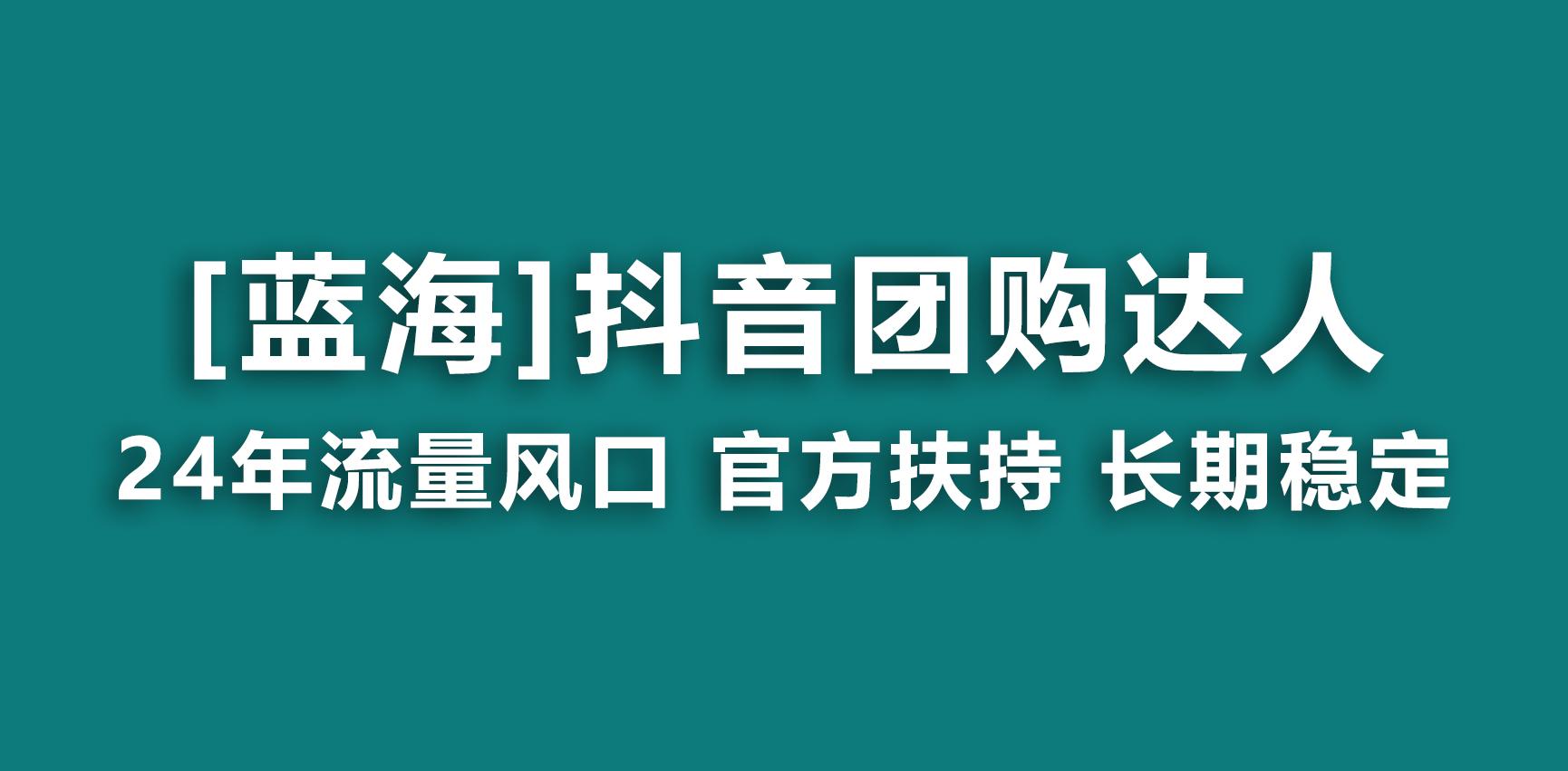 【蓝海项目】抖音团购达人 官方扶持项目 长期稳定 操作简单 小白可月入过万-网创资源