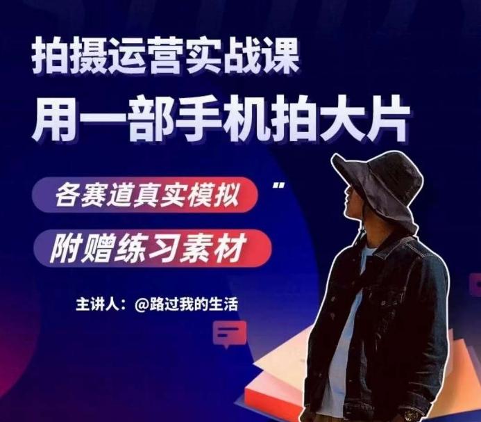 手机拍摄运营实战课，用一部手机拍大片，各赛道真实模拟-网创资源