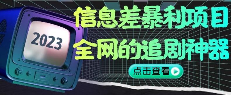 信息差暴利项目，全网的追剧神器,无任何门槛，小白也能月入2W+【揭秘】-网创资源