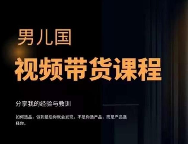 男儿国·视频带货课程，视频带货是才‬最赚钱、最值得长期去做的方向，没有之一，变现简单直接-网创资源