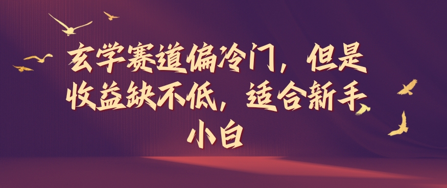 玄学赛道偏冷门，但是收益缺不低，适合新手小白【揭秘】-网创资源