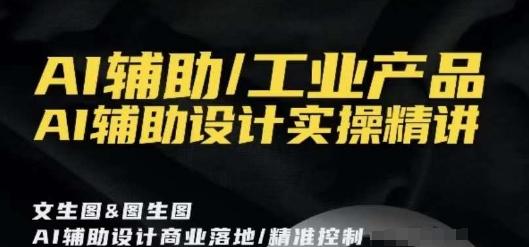 AI辅助/工业产品，AI辅助设计实操精讲-网创资源