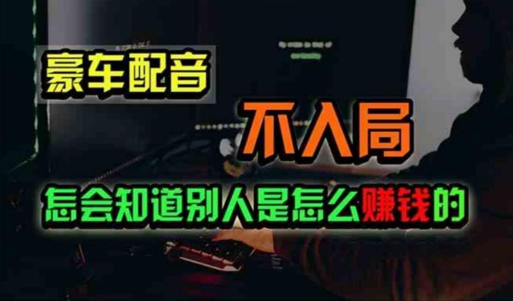 豪车配音，一个惊掉下巴，闷声发财的小生意，日赚500+-网创资源