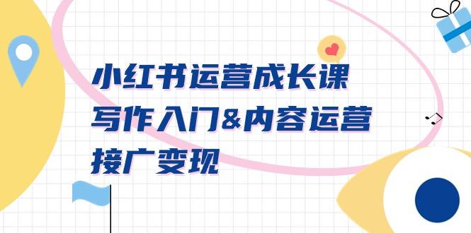 小红书运营成长课，写作入门&内容运营&接广变现【文档课】-网创资源